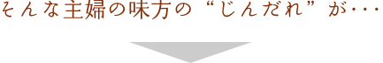 そんな主婦の味方のじんだれが…